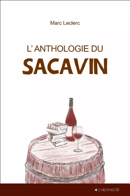 L'anthologie du sacavin - petit recueil des plus excellents propos et discours, vers et prose, qu'inspira le glorieux, subtil - Marc Leclerc - 4 CHEMINS