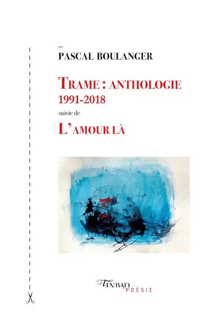 Trame : anthologie 1991-2018 - Pascal Boulanger - TINBAD