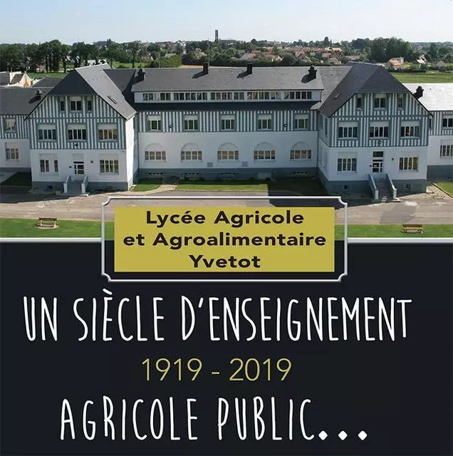 Lycée agricole Yvetot, un siècle d'enseignement agricole public -  Comité du centenaire - WOOZ EDITIONS