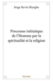 Processus initiatique de l'homme par la spiritualité et la religion