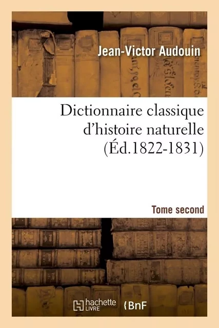 Dictionnaire classique d'histoire naturelle. Tome second (Éd.1822-1831) - Jean-Victor Audouin - HACHETTE BNF