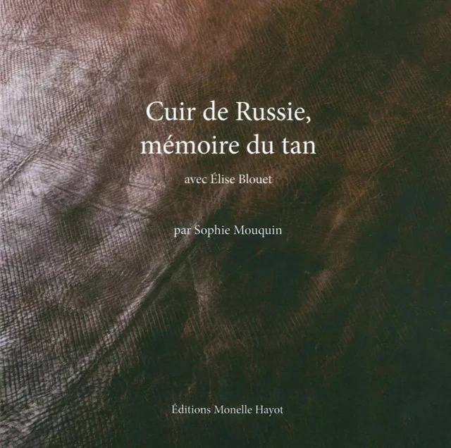 Cuir de Russie, mémoire du tan - Élise Blouet, Sophie Mouquin - Monelle Hayot Éditions