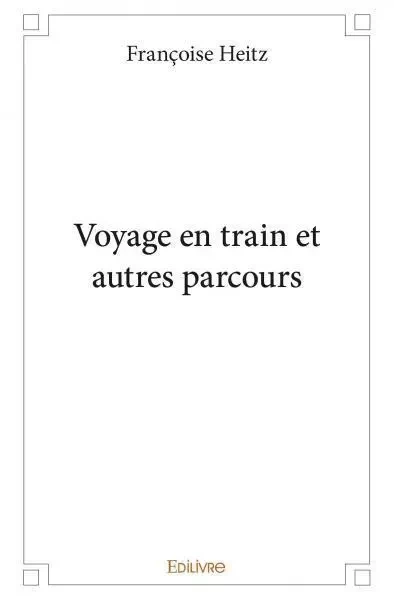 Voyage en train et autres parcours - Françoise Heitz - EDILIVRE