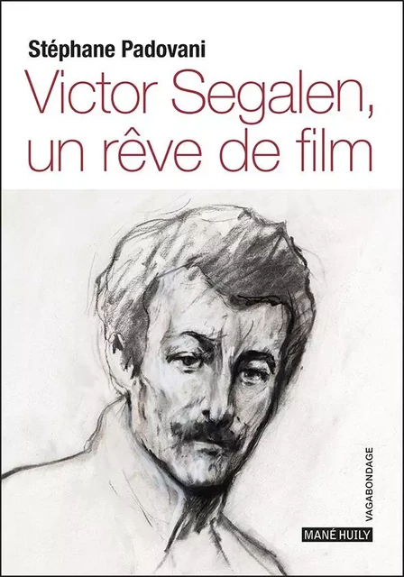 Victor Segalen, un rêve de film - Stéphane PADOVANI - MANE HUILY