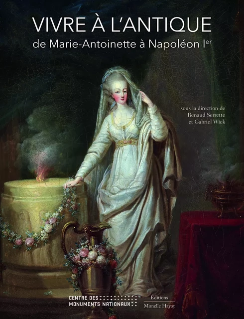 Vivre à l'antique de Marie-Antoinette à Napoléon Ier - Renaud Serrette, Gabriel Wick - Monelle Hayot Éditions