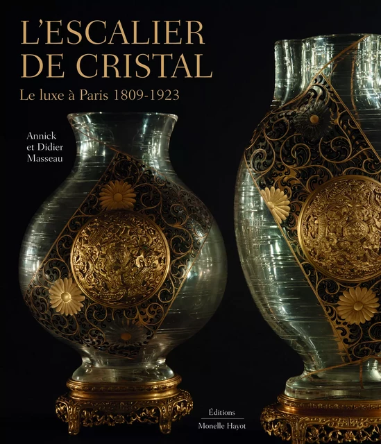 L'Escalier de cristal. Le luxe à Paris 1809-1923 - Annick Masseau, Didier Masseau - Monelle Hayot Éditions