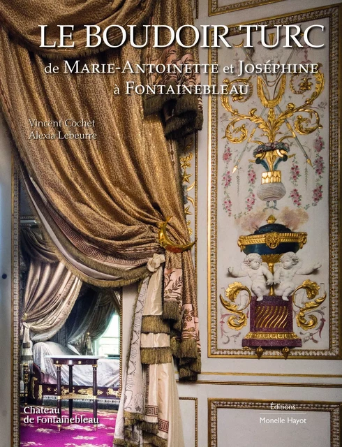 Le boudoir turc de Marie-Antoinette et Joséphine à Fontainebleau - Vincent Cochet, Alexia Lebeurre - Monelle Hayot Éditions