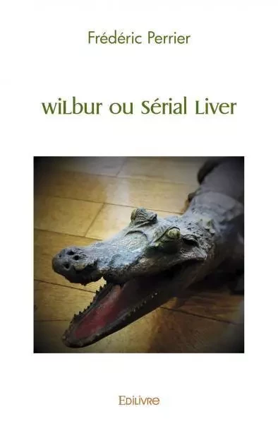 Wilbur ou serial liver - Frédéric Perrier - EDILIVRE