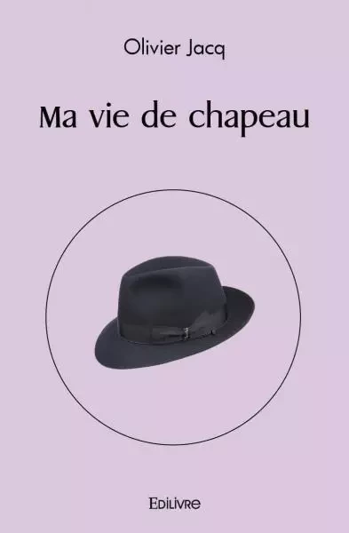 Ma vie de chapeau - Olivier Jacq - EDILIVRE