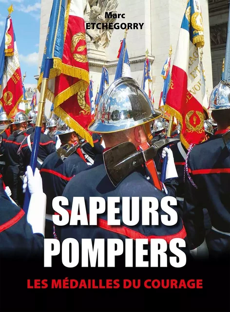 Sapeurs-Pompiers, les médailles du courage - MArc Etchegorry - WOOZ EDITIONS