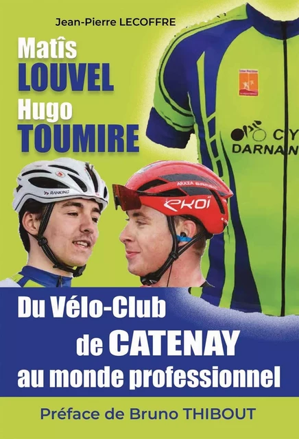 Matîs Louvel, Hugo Toumire, Du Vélo-Club de Catenay au monde professionnel - Jean-Pierre Lecoffre - WOOZ EDITIONS