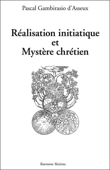 Réalisation initiatique et Mystère chrétien - Pascal Gambirasio d'Asseux - TELETES EDITIONS