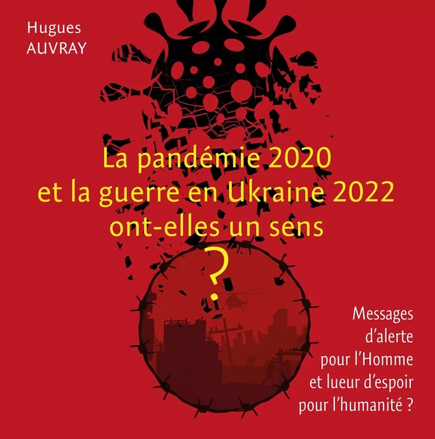 La pandémie 2020 et la guerre en Ukraine 2022 ont-elles un sens ? - Hugues Auvray - WOOZ EDITIONS