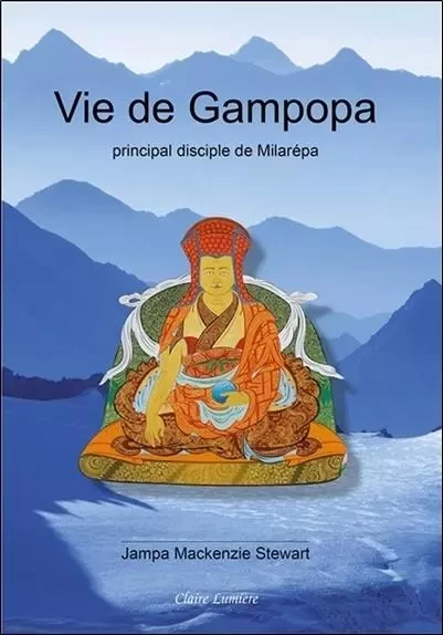 Vie de Gampopa - Principal disciple de Milarépa -  Jampa Mackenzie Stewart - CLAIRE LUMIERE