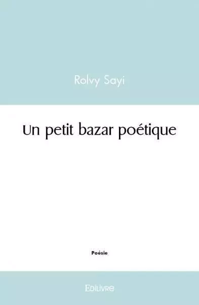 Un petit bazar poétique - Rolvy Sayi - EDILIVRE