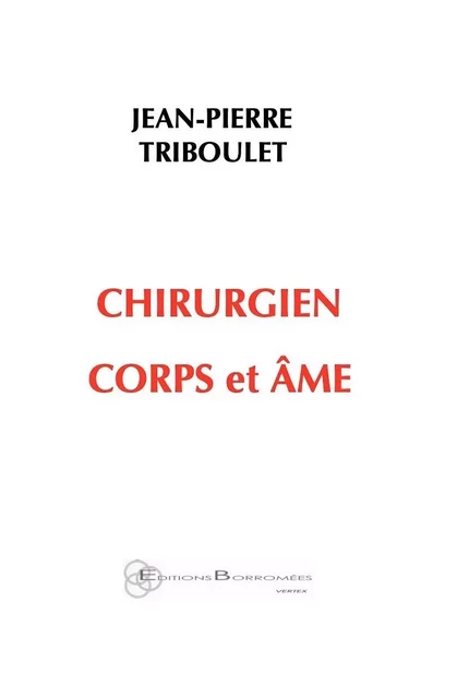 Chirurgien corps et âme - Jean-Pierre Triboulet - Editions Borromées