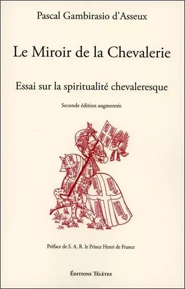 Le Miroir de la Chevalerie - Essai sur la spiritualité chevaleresque - Pascal Gambirasio d'Asseux - TELETES EDITIONS