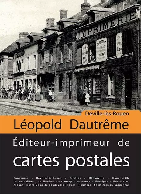 Déville-Lès-Rouen, Léopold Dautrême Editeur-imprimeur de cartes postales - Alain Alexandre, Claude Goupil, Philippe Ruc - WOOZ EDITIONS