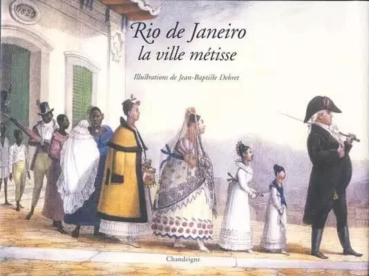 Rio de Janeiro la ville métisse - Jean-Baptiste Debret, Patrick STRAUMANN - CHANDEIGNE