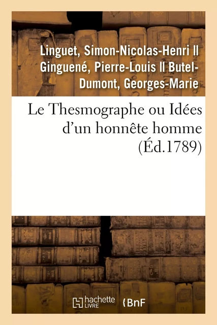 Le Thesmographe ou Idées d'un honnête homme sur un projet de règlement - Nicolas-Edme Rétif de La Bretonne, Simon-Nicolas-Henri Linguet, Pierre-Louis Ginguené, Georges-Marie Butel-Dumont - HACHETTE BNF