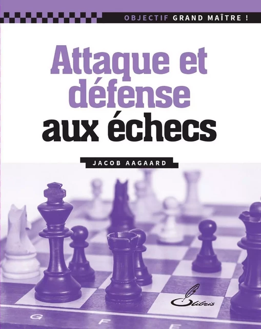 Attaque et défense aux échecs - Jacob Aagaard - OLIBRIS