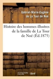 Histoire des hommes illustres de la famille de La Tour de Noé, (Éd.1875)