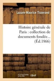 Histoire générale de Paris : collection de documents fondée (Éd.1866)