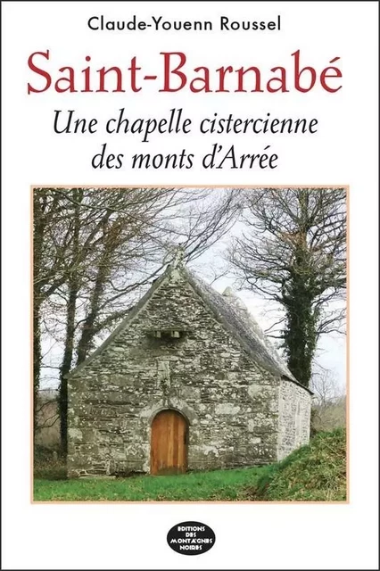 Saint-Barnabé - une chapelle cistercienne des monts d'Arrée - Claude-Youenn Roussel - MONTAGNES NOIRE