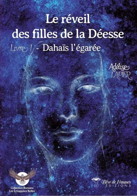 Le Réveil des Filles de la Déesse - Livre 1 - Dahaïs l'égarée - Adélise Lapier - REVE DE FEMMES