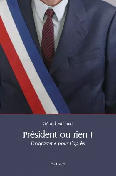 Président ou rien ! - Gérard Mahaud - EDILIVRE