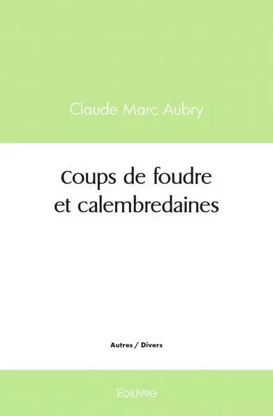 Coups de foudre et calembredaines - Claude Marc Aubry - Edilivre