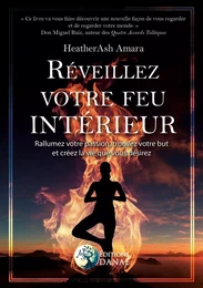 Réveillez votre feu intérieur - Rallumez votre passion, trouvez votre but et créez la vie que vous désirez