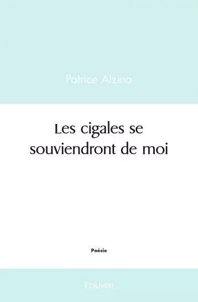 Les cigales se souviendront de moi - Patrice Alzina - EDILIVRE