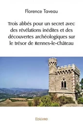 Trois abbés pour un secret avec des révélations inédites et des découvertes archéologiques sur le trésor de rennes le château