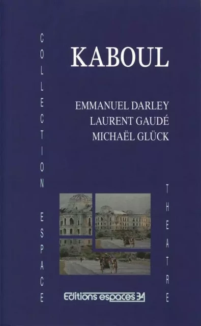 Kaboul - Michaël Glück, Emmanuel Darley, Laurent Gaudé - ESPACES 34