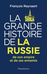 La Grande Histoire de la Russie, de son empire et de ses ennemis