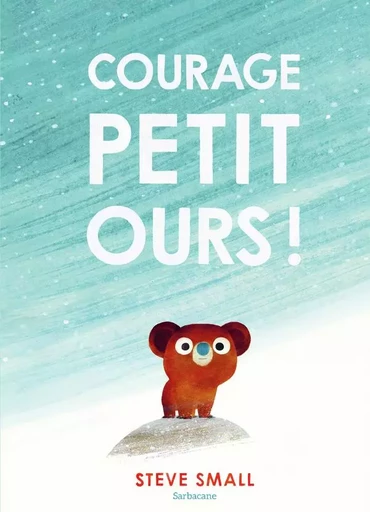 Courage, petit ours ! - Steve Small - SARBACANE