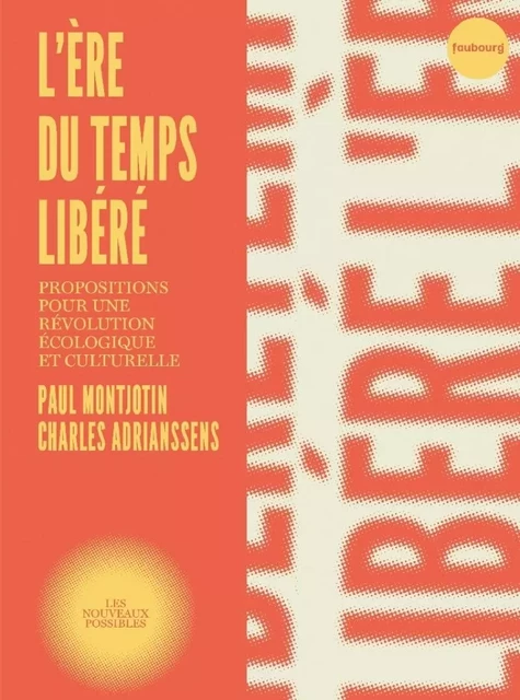 L'ère du temps libéré - Propositions pour une révolution éco - Paul MONTJOTIN, Charles ADRIANSSENS - FAUBOURG