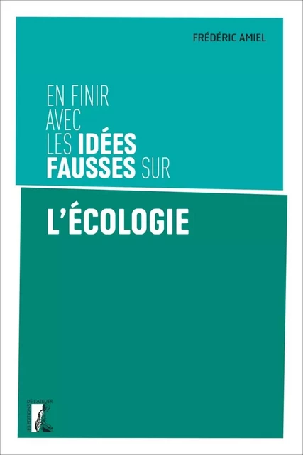 En finir avec les idées fausses sur l'écologie - Frédéric AMIEL - ATELIER