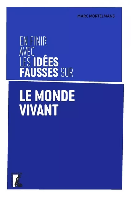 En finir avec les idées fausses sur le monde vivant - Marc Mortelmans - ATELIER