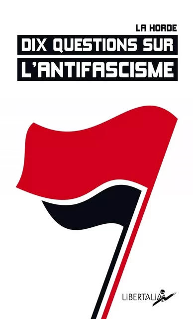 Dix questions sur l'antifascisme -  LA HORDE - LIBERTALIA