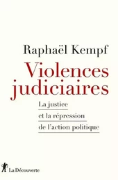 Violences judiciaires - La Justice et la répression de l'action politique