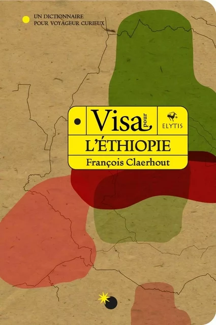 Visa pour l'Ethiopie - Un dictionnaire pour voyageur curieux - François CLAERHOUT - ELYTIS