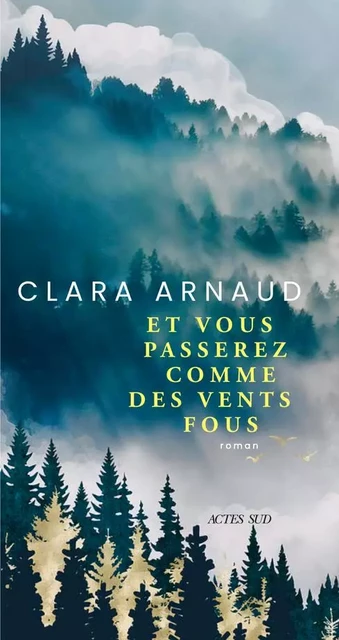 Et vous passerez comme des vents fous - Clara Arnaud - ACTES SUD