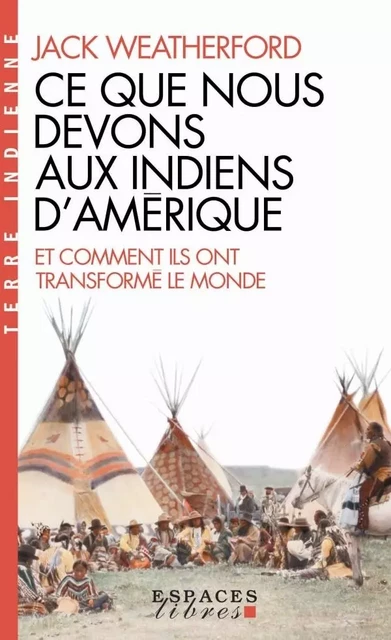 Ce que nous devons aux indiens d'Amérique et comment ils ont transformé le monde (EL-Terre Indienne) - Jack Weatherford - ALBIN MICHEL