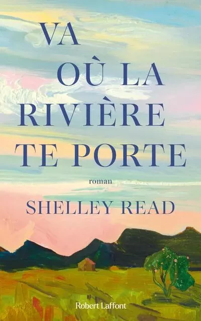 Va où la rivière te porte - Shelley Read - Groupe Robert Laffont