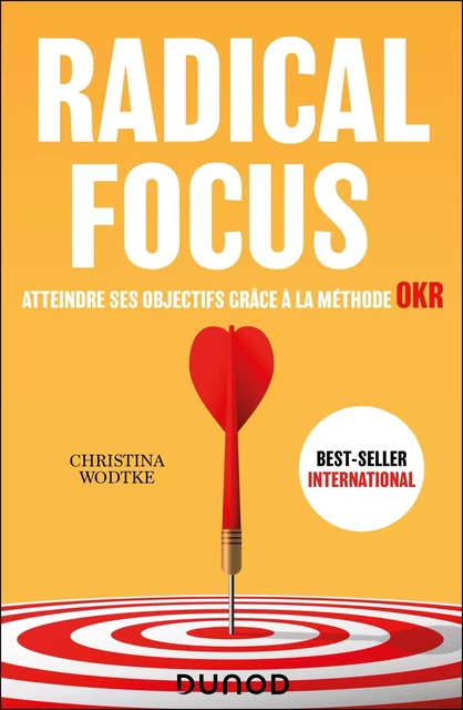 Radical Focus - Atteindre ses objectifs grâce à la méthode OKR - Christina Wodtke - DUNOD