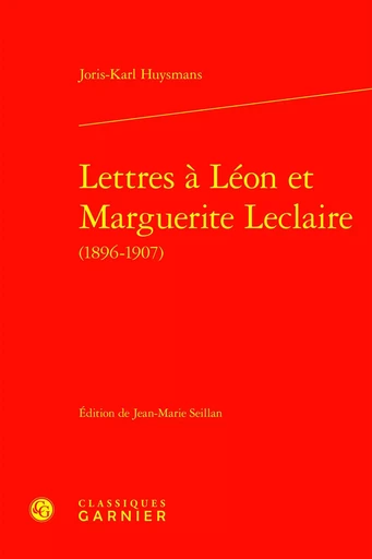 Lettres à Léon et Marguerite Leclaire - Joris Karl Huysmans - CLASSIQ GARNIER