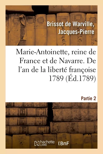 Marie-Antoinette, reine de France et de Navarre, archiduchesse d'Autriche - Jacques-Pierre Brissot de Warville - HACHETTE BNF