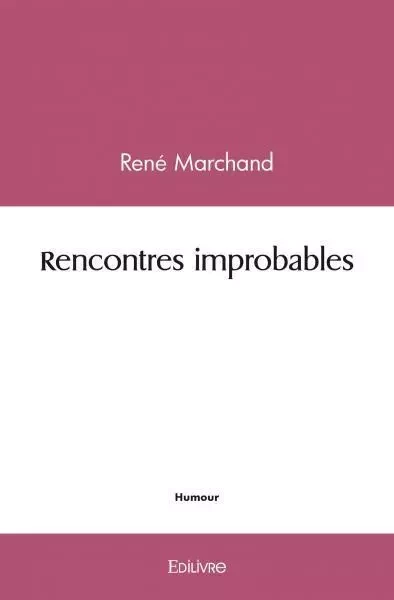 Rencontres improbables - René Marchand - EDILIVRE